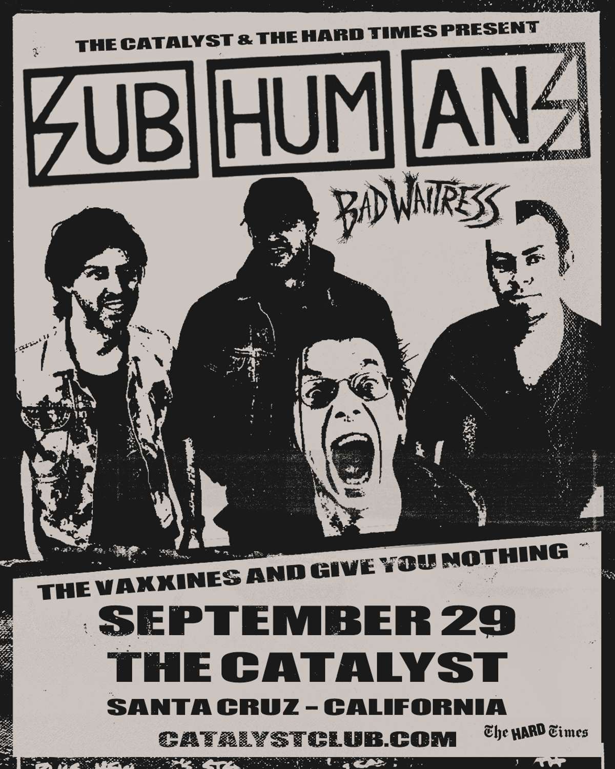 The Catalyst & The Hard Times Present: Subhumans Ages 16 and up Sunday, September 29 Doors: 7pm Show: 7:30pm $26.72 Tickets $20 in advance/ $25 once doors open with BAD WAITRESS, THE VAXXINES and GIVE YOU NOTHING
